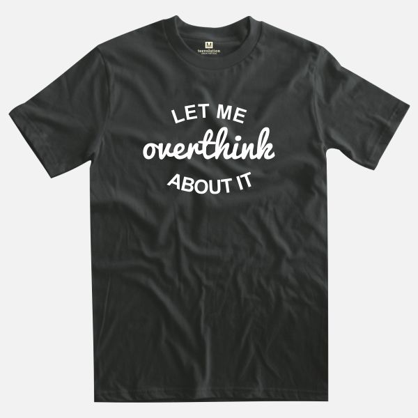 let me overthink black t-shirt