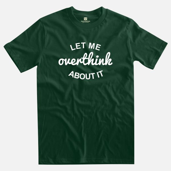 let me overthink forest green t-shirt